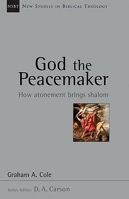 God the Peacemaker: How Atonement Brings Shalom by Graham A. Cole