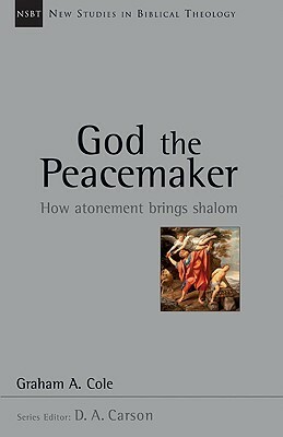 God the Peacemaker: How Atonement Brings Shalom by Graham A. Cole, Graham Cole