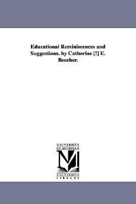 Educational Reminiscences and Suggestions. by Catherine [!] E. Beecher. by Catharine Esther Beecher
