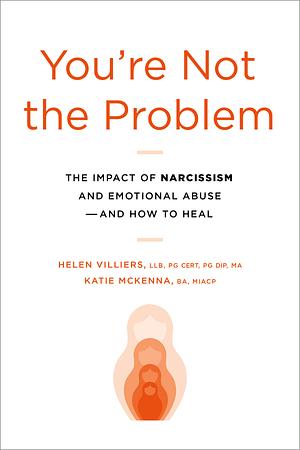 You're Not the Problem: The Impact of Narcissism and Emotional Abuse and How to Heal by Katie McKenna, Helen Villiers