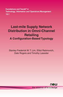 Last-Mile Supply Network Distribution in Omni-Channel Retailing: A Configuration-Based Typology by Dale S. Rogers, Elliot Rabinovich, Stanley Frederick W. T. Lim