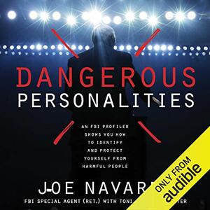 Dangerous Personalities: An FBI Profiler Shows You How to Identify and Protect Yourself from Harmful People by Toni Sciarra Poynter, Joe Navarro