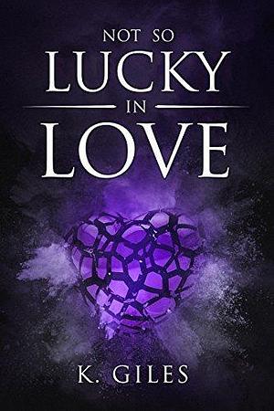 Not So Lucky In Love by K. Giles, K. Giles