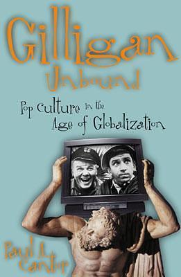 Gilligan Unbound: Pop Culture in the Age of Globalization by Paul A. Cantor, Paul A. Cantor