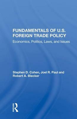 Fundamentals of U.S. Foreign Trade Policy: Economics, Politics, Laws, and Issues by Stephen D. Cohen