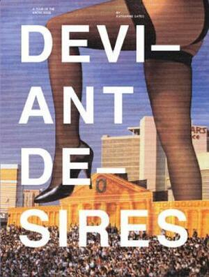 Deviant Desires: A Tour of the Erotic Edge by Katharine Gates