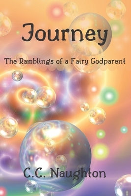 Journey: The Ramblings of a Fairy Godparent by C. C. Naughton