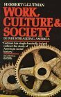Work, Culture, and Society in Industrializing America by Herbert George Gutman