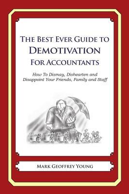 The Best Ever Guide to Demotivation for Accountants: How To Dismay, Dishearten and Disappoint Your Friends, Family and Staff by Mark Geoffrey Young