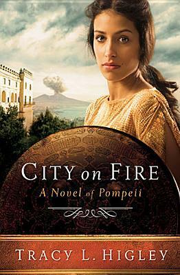 City on Fire: A Novel of Pompeii by Tracy L. Higley, T.L. Higley