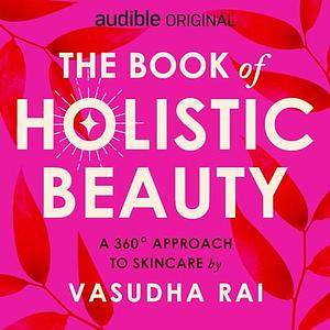 The Book of Holistic Beauty : a 360 degree approach to skincare by Vasudha Rai