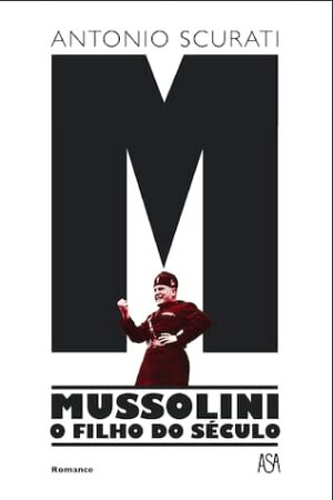 M - Mussolini - O Filho do Século by Antonio Scurati