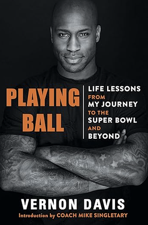Playing Ball: Life Lessons from My Journey to the Super Bowl and Beyond by Vernon Davis