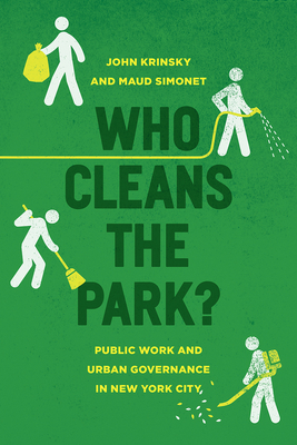 Who Cleans the Park?: Public Work and Urban Governance in New York City by Maud Simonet, John Krinsky