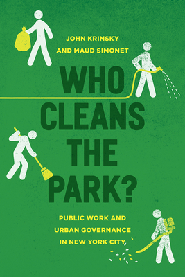 Who Cleans the Park?: Public Work and Urban Governance in New York City by John Krinsky, Maud Simonet