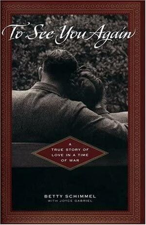 To See You Again:A True Story of Love in A Time of War by Joyce Gabriel, Betty Schimmel, Betty Schimmel