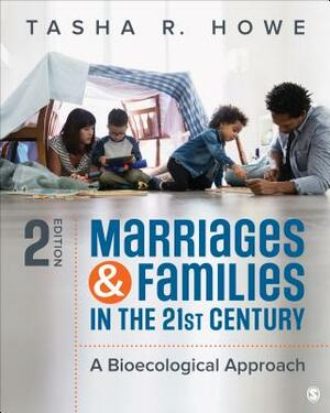 Marriages and Families in the 21st Century: A Bioecological Approach by Tasha R. Howe