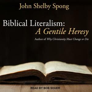 Biblical Literalism: A Gentile Heresy: A Journey Into a New Christianity Through the Doorway of Matthew's Gospel by John Shelby Spong