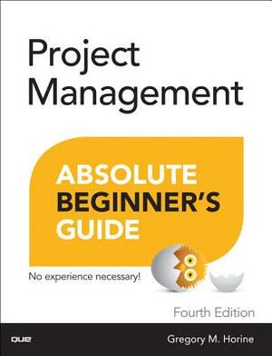 Project Management Absolute Beginner's Guide by Greg Horine