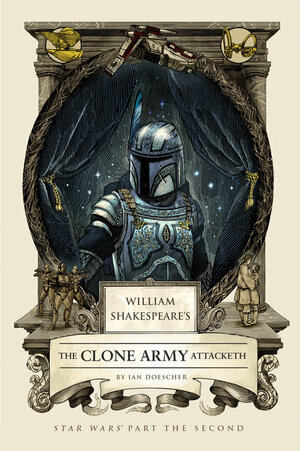 William Shakespeare's The Clone Army Attacketh by Ian Doescher
