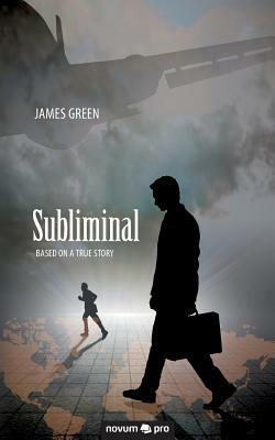 Subliminal: Based on a True Story by James Green