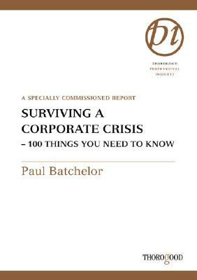 Surviving a Corporate Crisis: 100 Things You Need to Know by Paul Batchelor