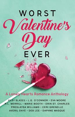 Worst Valentine's Day Ever: A Lonely Hearts Romance Anthology by Eva Moore, Kilby Blades, L. G. O'Connor
