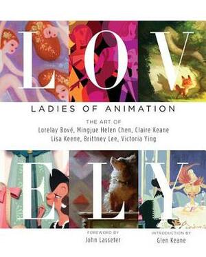 Lovely: Ladies of Animation: The Art of Lorelay Bove, Brittney Lee, Claire Keane, Lisa Keene, Victoria Ying and Helen Chen by Lisa Keene, Claire Keane, Victoria Ying, Brittany Lee, Lorelay Bove, Helen Chen