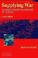Supplying War: Logistics from Wallenstein to Patton by Martin van Creveld