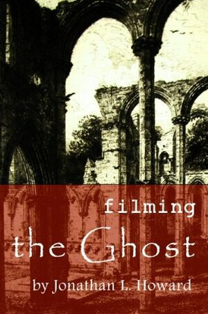 Filming the Ghost by Jonathan L. Howard