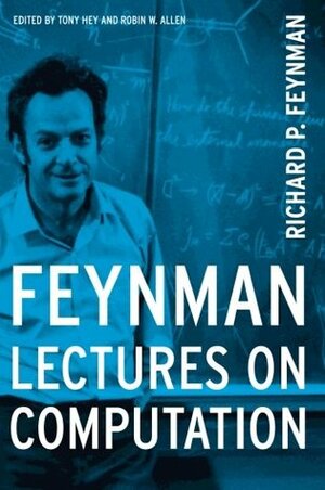 Feynman Lectures On Computation by Anthony Hey, Richard P. Feynman, Robin W. Allen, David Pines, J.G. Hey