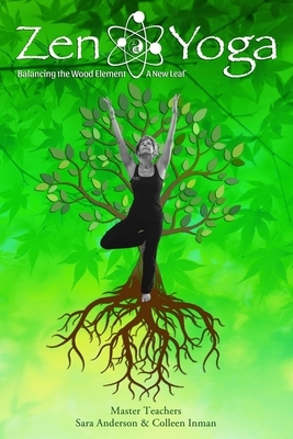 Zen Yoga: Balancing the Wood Element - A New Leaf by Colleen Inman, Sara Anderson