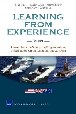 Learning from Experience: Lessons from the Submarine Programs of the United States, United Kingdom, and Australia by Robert E. Murphy, John F. Schank, Frank W. LaCroix