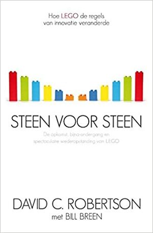 Steen voor steen: De opkomst, bijna-ondergang en spectaculaire wederopstanding van LEGO by David C. Robertson, Bill Breen