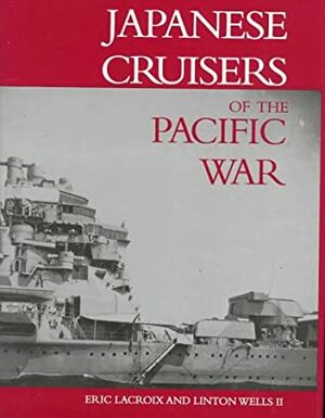 Japanese Cruisers of the Pacific War by Linton Wells II, Eric Lacroix