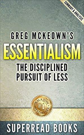 Essentialism: by Greg Mckeown: The Disciplined Pursuit of Less | Summary | Analysis by SuperRead Books