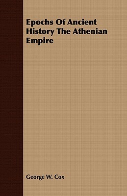 Epochs of Ancient History the Athenian Empire by George W. Cox