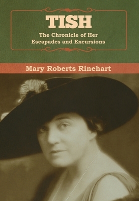 Tish: The Chronicle of Her Escapades and Excursions by Mary Roberts Rinehart