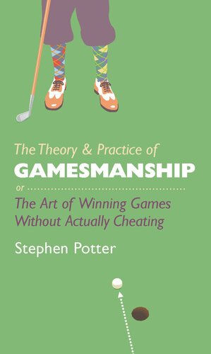 The Theory & Practice of Gamesmanship: or The Art of Winning Games Without Actually Cheating by Stephen Potter