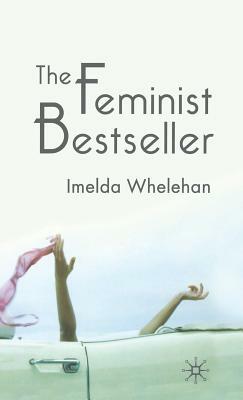 The Feminist Bestseller: From Sex and the Single Girlto Sex and the City by Imelda Whelehan