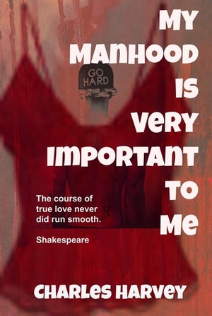 My Manhood...Is Very Important to Me by Charles W. Harvey