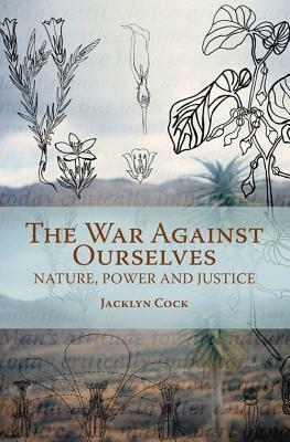War Against Ourselves: Nature, Power and Justice by Jacklyn Cock