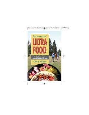 Backpackers' Ultra Food: Ultra Light, Ultra Delicious, Ultra Nutritious One-Pot Backpacking Meals by Cinny Green