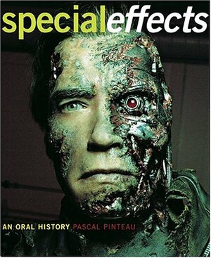 Special Effects: An Oral History: Interviews with 38 Masters Spanning 100 Years by Pascal Pinteau, Laurel Hirsch