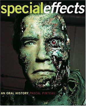 Special Effects: An Oral History: Interviews with 38 Masters Spanning 100 Years by Laurel Hirsch, Pascal Pinteau