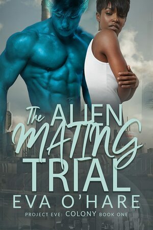 The Alien Mating Trial (Project Eve: Colony Book 1) by Eva O'Hare