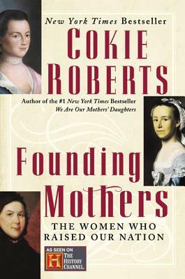 Founding Mothers: The Women Who Raised Our Nation by Cokie Roberts