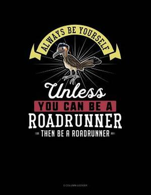 Always Be Yourself Unless You Can Be a Roadrunner Then Be a Roadrunner: 5 Column Ledger by Blue Cloud Novelty
