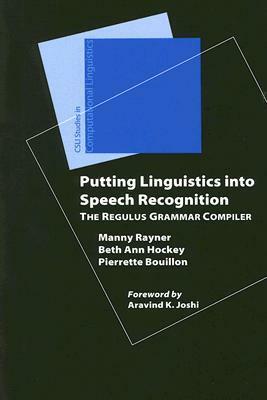 Putting Linguistics into Speech Recognition: The Regulus Grammar Compiler (Studies in Computational Linguistics (Stanford, Calif.).) by Manny Rayner, Pierrette Bouillon, Beth Ann Hockey