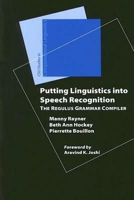 Putting Linguistics into Speech Recognition: The Regulus Grammar Compiler (Studies in Computational Linguistics (Stanford, Calif.).) by Pierrette Bouillon, Manny Rayner, Beth Ann Hockey